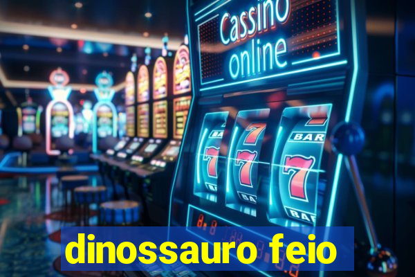 dinossauro feio